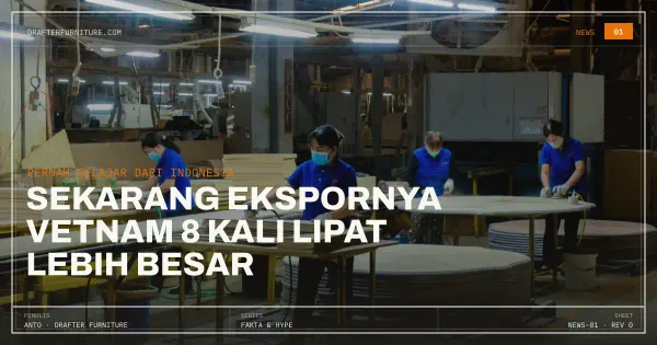 Vietnam Dulu Belajar Furnitur dari Indonesia, Sekarang Ekspornya 8 Kali Lipat Lebih Besar